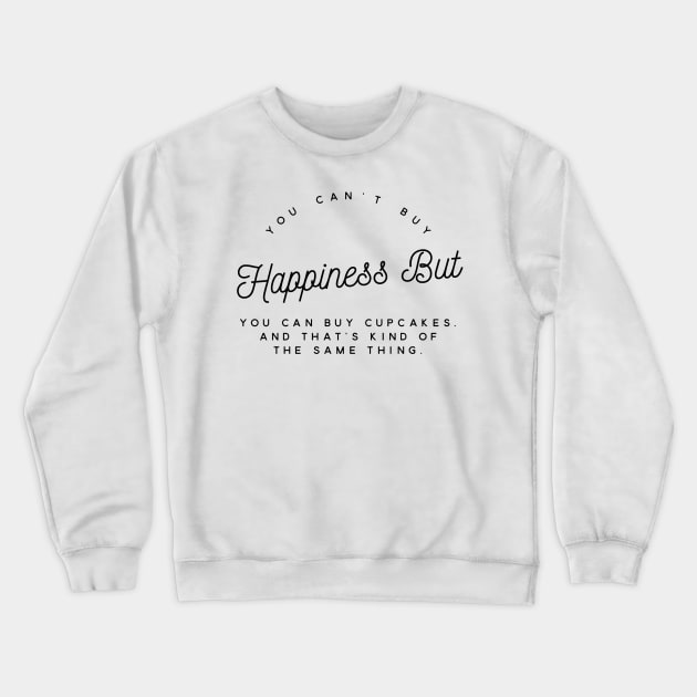 You can't buy happiness but you can buy cupcakes and that's kind of the same thing Crewneck Sweatshirt by GMAT